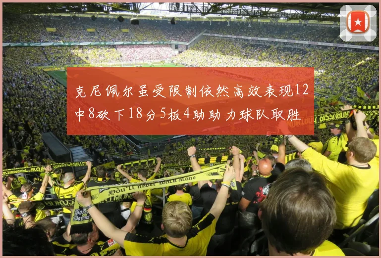 克尼佩尔虽受限制依然高效表现12中8砍下18分5板4助助力球队取胜