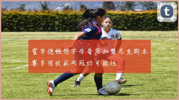 霍华德畅想字母哥若加盟尼克斯本赛季将收获两冠的可能性